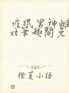 催眠男神雌堕txt笔趣阁免费