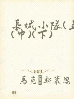 长城小队(上)(中)(下)