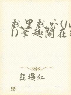 戏里戏外(1v1)笔趣阁在线阅读一叶孤舟