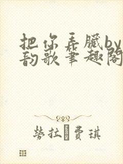 把你弄脏by冬韵歌笔趣阁