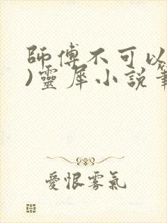 师傅不可以(限)灵犀小说笔趣阁