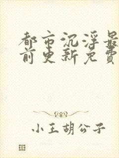 都市沉浮最快超前更新免费封面