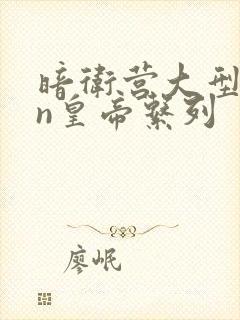 暗卫营大型hpn皇帝系列