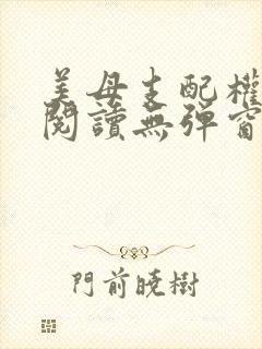美母支配权全文阅读无弹窗笔趣阁