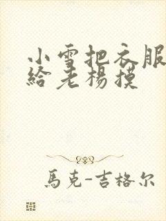 小雪把衣服解开给老杨摸