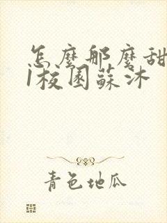 怎么那么甜1v1校园苏沐封面