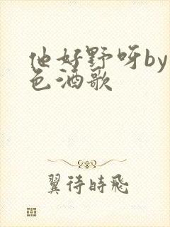 他好野呀by暮色酒歌