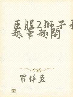 臣服2狮子和卓越笔趣阁