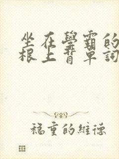 坐在学霸的大紫根上背单词牧童