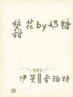 双花by奶糖不甜