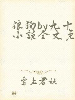 狼狗by九十千小说全文免费阅读无弹窗笔趣