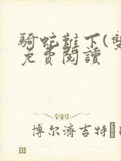 骑蛇难下(双)免费阅读