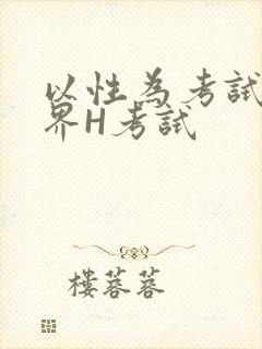 以性为考试的世界H考试