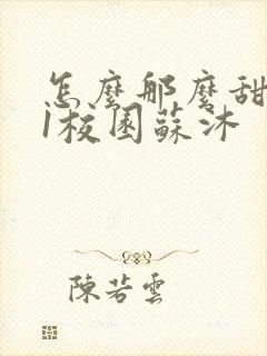 怎么那么甜1v1校园苏沐