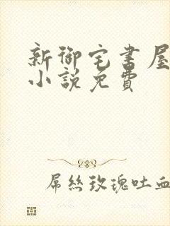 新御宅书屋自由小说免费