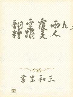 翻云覆雨h老头糟蹋美人