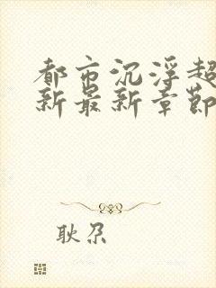 都市沉浮超前更新最新章节