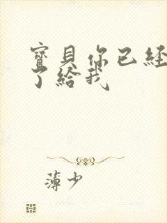 宝贝你已经长大了给我