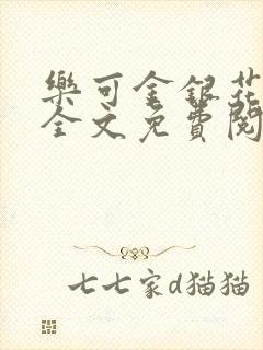 乐可金银花在线全文免费阅读无弹窗