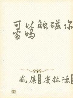 可以触碰你的深处吗