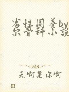 劣性圈养by夏尔骨科小说免费阅读