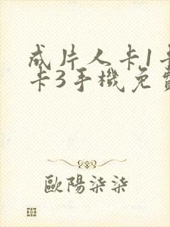 成片人卡1卡2卡3手机免费看