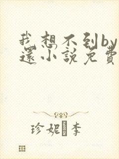 我想不到by孟还小说免费阅读