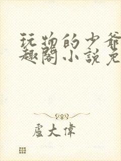 玩物的少爷们笔趣阁小说免费阅读