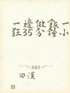 一边做饭一边躁狂35分钟小说