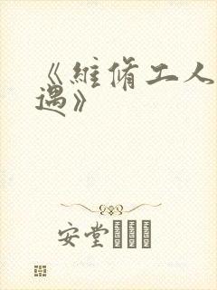 《维修工人的绝遇》