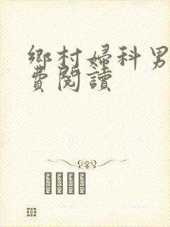 乡村妇科男医免费阅读