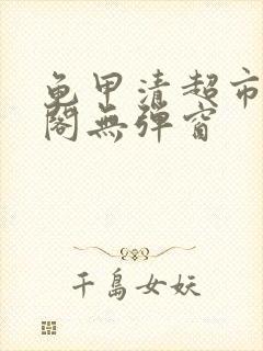 龟甲清超市笔趣阁无弹窗