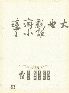 这游戏也太真实了小说