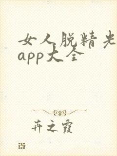 女人脱精光直播app大全