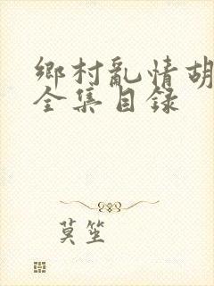 乡村乱情胡秀英全集目录