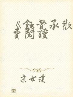 《蚀骨承欢》免费阅读