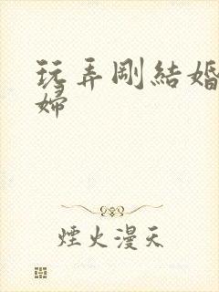 玩弄刚结婚的少妇