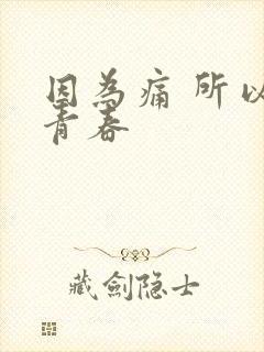 因为痛 所以叫青春