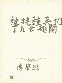 被特种兵们肉晕了h笔趣阁