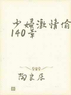 少妇激情偷公乱140章