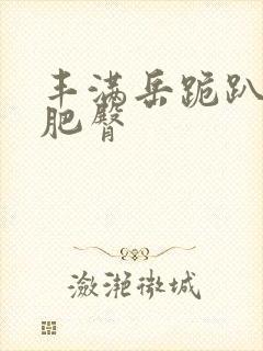 丰满岳跪趴高撅肥臀