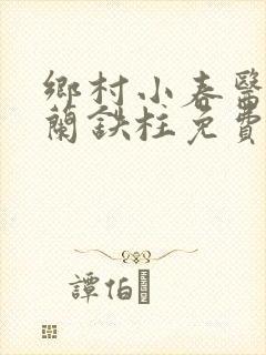 乡村小春医王淑兰铁柱免费阅读全文