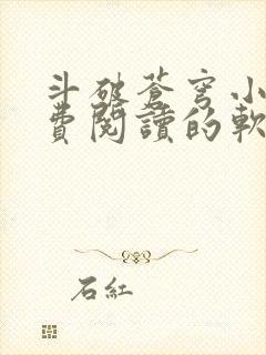 斗破苍穹小说免费阅读的软件