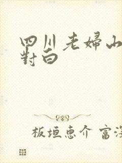 四川老妇山边性对白