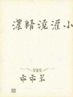 浓精浇灌小白花