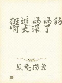 挺进妈妈的花苞啊太深了封面