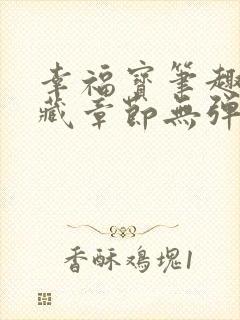 幸福宝笔趣阁隐藏章节无弹窗