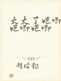 太大了吧唧吧唧吧唧吧唧