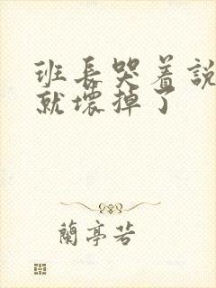 班长哭着说再c就坏掉了