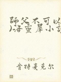 师父不可以(限)洛灵犀小说笔趣阁封面